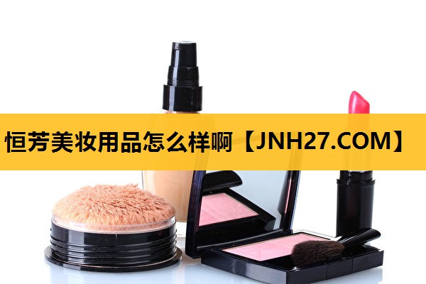恒芳美妆用品怎么样啊
