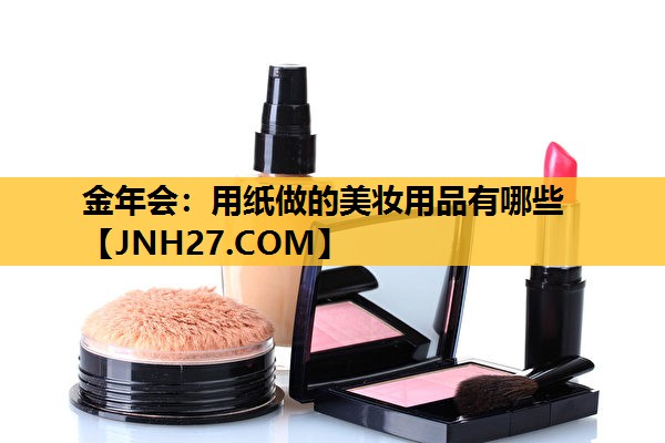 用纸做的美妆用品有哪些