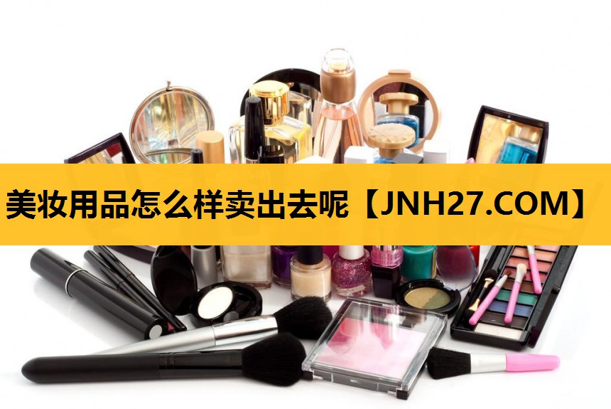美妆用品怎么样卖出去呢
