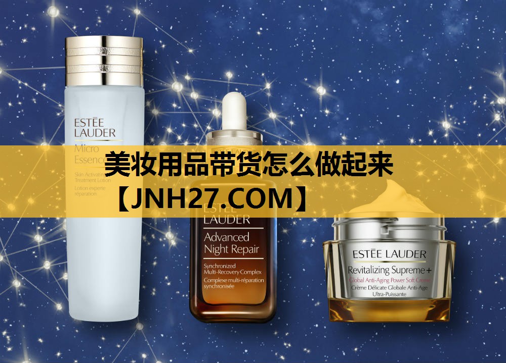 美妆用品带货怎么做起来