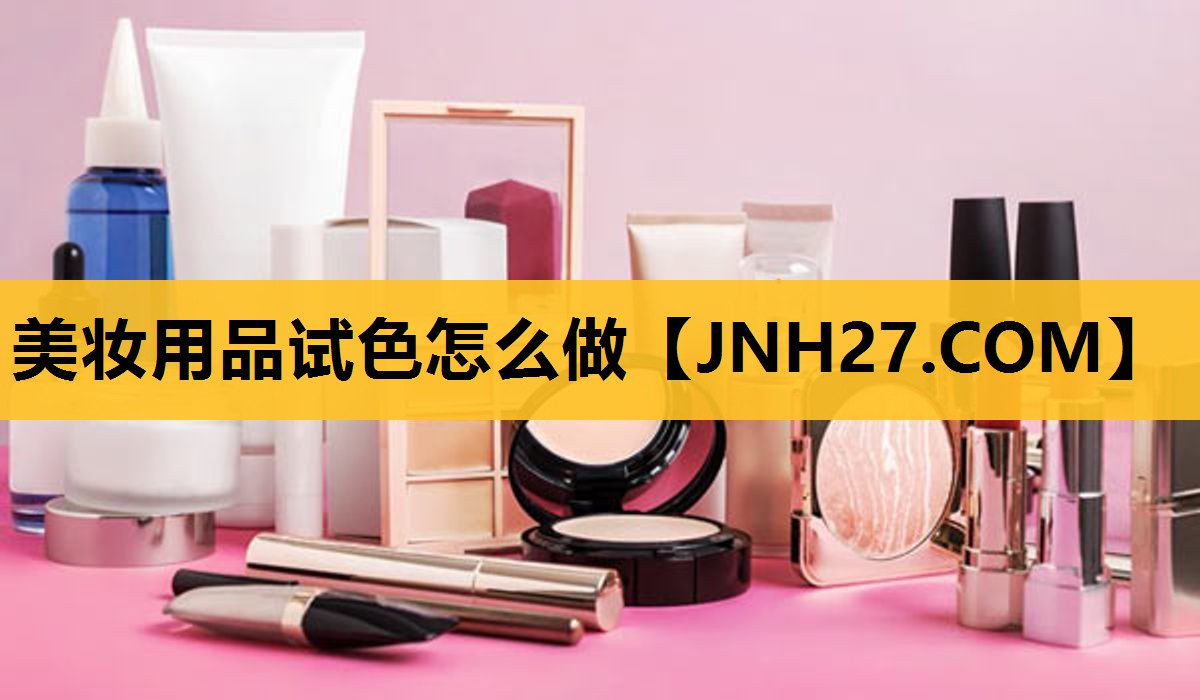 美妆用品试色怎么做